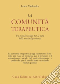 La comunità terapeutica. Un metodo valido per la cura della tossicodipendenza libro di Yablonsky Lewis