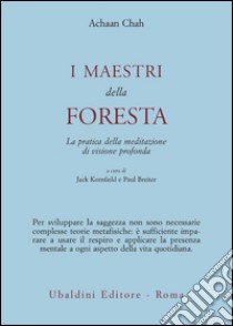 I maestri della foresta. La pratica della meditazione di visione profonda libro di Chah Achaan; Kornfield J. (cur.); Breiter P. (cur.)