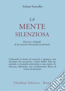 La mente silenziosa. Discorsi e dialoghi di un maestro theravada occidentale libro di Sumedho Achaan