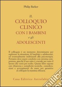 Il colloquio clinico con i bambini e gli adolescenti libro di Barker Philip