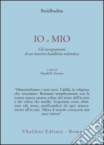 Io e mio. Gli insegnamenti di un maestro buddhista tailandese libro di Buddhadasa; Swearer D. K. (cur.)