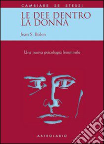 Le dee dentro la donna. Una nuova psicologia al femminile libro di Bolen Jean S.