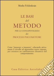 Le basi del metodo per la consapevolezza dei processi psicomotori libro di Feldenkrais Moshe