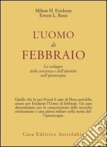 L'uomo di febbraio. Lo sviluppo della coscienza e dell'identità nell'ipnoterapia libro di Erickson Milton H.; Rossi Ernest L.