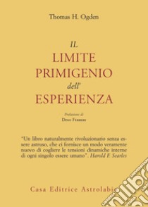 Il limite primigenio dell'esperienza libro di Ogden Thomas H.; Ferreri D. (cur.)