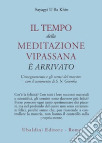 Il tempo della meditazione vipassana è arrivato. L'insegnamento e gli scritti del maestro libro di U Ba Khin Sayagyi; Confalonieri P. (cur.)