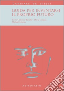 Guida per inventarsi il proprio futuro libro di Cameron Bandler Leslie; Gordon David; Lebeau Michael