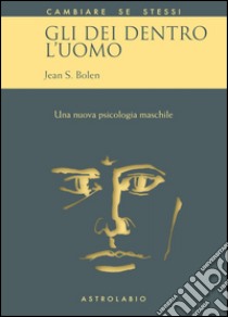 Gli dei dentro l'uomo. Una nuova psicologia maschile libro di Bolen Jean S.