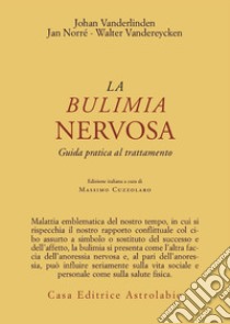 La bulimia nervosa. Guida pratica al trattamento libro di Van der Linden Johan; Norré Jan; Vandereycken Walter; Cuzzolaro M. (cur.)