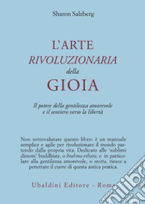 L'arte rivoluzionaria della gioia. Il potere della gentilezza amorevole e il sentiero verso la libertà libro di Salzberg Sharon