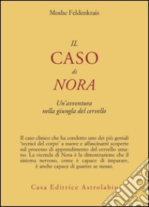 Il caso di Nora. Un'avventura nella giungla del cervello libro di Feldenkrais Moshe