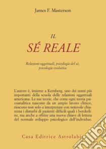 Il sé reale. Relazioni oggettuali, psicologia del sé, psicologia evolutiva libro di Masterson James F.