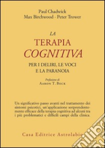 La terapia cognitiva per i deliri, le voci e la paranoia libro di Chadwick Paul; Birchwood Max; Trower Peter