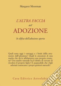 L'altra faccia dell'adozione. In difesa dell'adozione aperta libro di Moorman Margaret