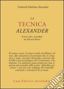 La tecnica Alexander libro di Alexander Frederick M.; Maisel E. (cur.)