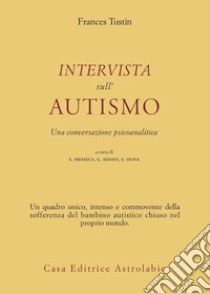 Intervista sull'autismo. Una conversazione psicoanalitica libro di Tustin Frances; Messeca S. (cur.); Mineo G. (cur.); Oliva S. (cur.)