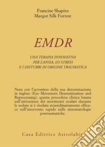 EMDR. Una terapia innovativa per il superamento dell'ansia, dello stress e dei disturbi di origine traumatica libro di Shapiro Francine; Silk Forrest Margot