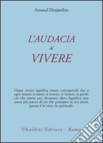 L'audacia di vivere libro di Desjardins Arnaud