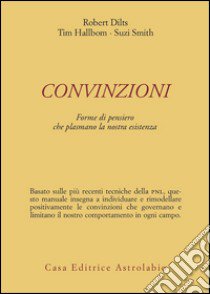 Convinzioni. Forme di pensiero che plasmano la nostra esistenza libro di Dilts Robert B.; Hallbom Tim; Smith Suzi; Cerovic R. (cur.); Martino R. G. (cur.)