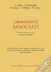 Liberamente associati. Incontri psicoanalitici libro di Bollas Christopher; McDougall Joyce; Eigen Michael; Molino A. (cur.)