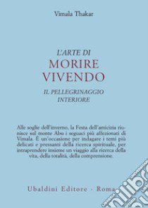 L'arte di morire vivendo. Il pellegrinaggio interiore libro di Thakar Vimala