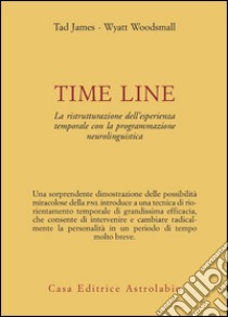 Time line. La ristrutturazione dell'esperienza temporale con la programmazione neurolinguistica libro di James Tad; Woodsmall Wyatt