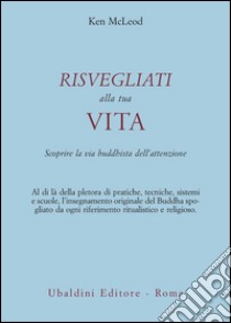 Risvegliati alla tua vita. La via buddista dell'attenzione libro di McLeod Ken