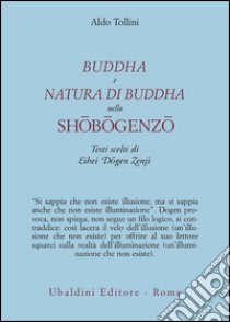 Buddha e natura di Buddha nello Shobogenzo. Testi scelti di Eihei Dogen Zenji libro di Tollini Aldo