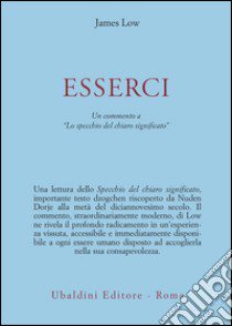 Esserci. Un testo dzogchen riscoperto di Nuden Dorje intitolato «Lo specchio del chiaro significato» libro di Low J. (cur.)