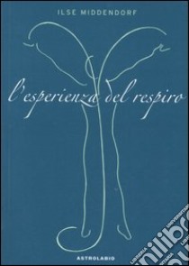 L'esperienza del respiro libro di Middendorf Ilse; Biferale S. (cur.); Kroeger C. (cur.)