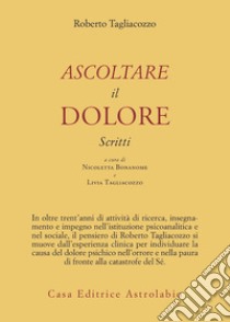 Ascoltare il dolore. Scritti libro di Tagliacozzo Roberto; Bonanome N. (cur.); Tagliacozzo L. (cur.)