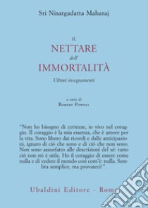 Il nettare dell'immortalità. Ultimi insegnamenti libro di Nisargadatta Maharaj; Powell R. (cur.)