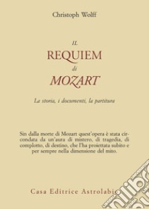 Il Requiem di Mozart. La storia, i documenti, la partitura libro di Wolff Christoph