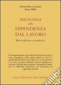Psicologia della dipendenza dal lavoro. «Work addiction» e «workaholics» libro di Lavanco Gioacchino; Milio Anna