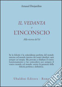 Il Vedanta e l'incoscio. Alla ricerca del sé libro di Desjardins Arnaud