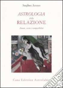 Astrologia della relazione. Amore, sesso e compatibilità libro di Arroyo Stephen