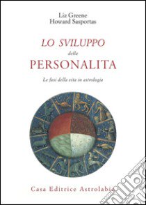 Lo sviluppo della personalità. Le fasi della vita in astrologia libro di Greene Liz; Sasportas Howard