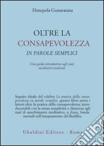 Oltre la consapevolezza in parole semplici libro di Gunaratana Henepola