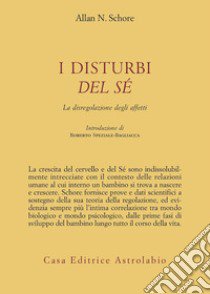 I disturbi del sé. La disregolazione degli affetti libro di Schore Allan N.