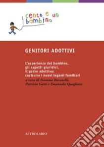 Genitori adottivi. L'esperienza del bambino, gli aspetti giuridici, il padre adottivo: costruire i nuovi legami familiari libro di Buranelli F. (cur.); Gatti P. (cur.); Quagliata E. (cur.)