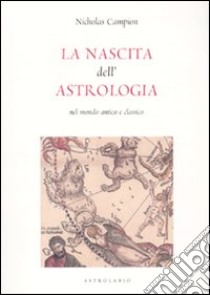 La nascita dell'astrologia nel mondo antico e classico libro di Campion Nicholas