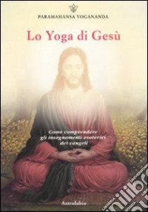 Lo yoga di Gesù libro di Paramhansa Yogananda (Swami)