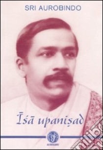 Isa Upanisad libro di Aurobindo (sri)