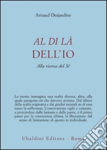 Al di là dell'io. Alla ricerca del sé libro di Desjardins Arnaud