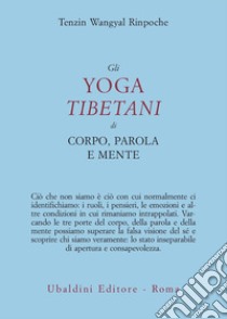 Gli yoga tibetani di corpo, parola e mente libro di Wangyal Tenzin (Rinpoche)