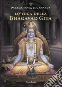 Lo yoga della Bhagavad Gita libro di Paramhansa Yogananda (Swami)