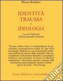 Identità, trauma e ideologia. La crisi d'identità della psicoanalisi moderna libro di Bohleber Werner