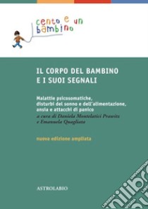 Il corpo del bambino e i suoi segnali. Malattie psicosomatiche, disturbi del sonno e dell'alimentazione, ansia e attacchi di panico. Ediz. ampliata libro di Montelatici Prawitz D. (cur.); Quagliata E. (cur.)