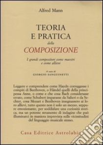 Teoria e pratica della composizione. I grandi compositori come maestri e come allievi libro di Mann A.; Sanguineti G. (cur.)