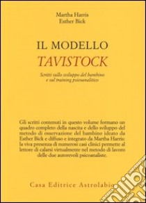 Il modello Tavistock. Scritti sullo sviluppo del bambino e sul training psicoanalitico libro di Harris Martha; Bick Esther